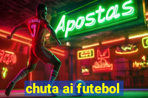 chuta ai futebol